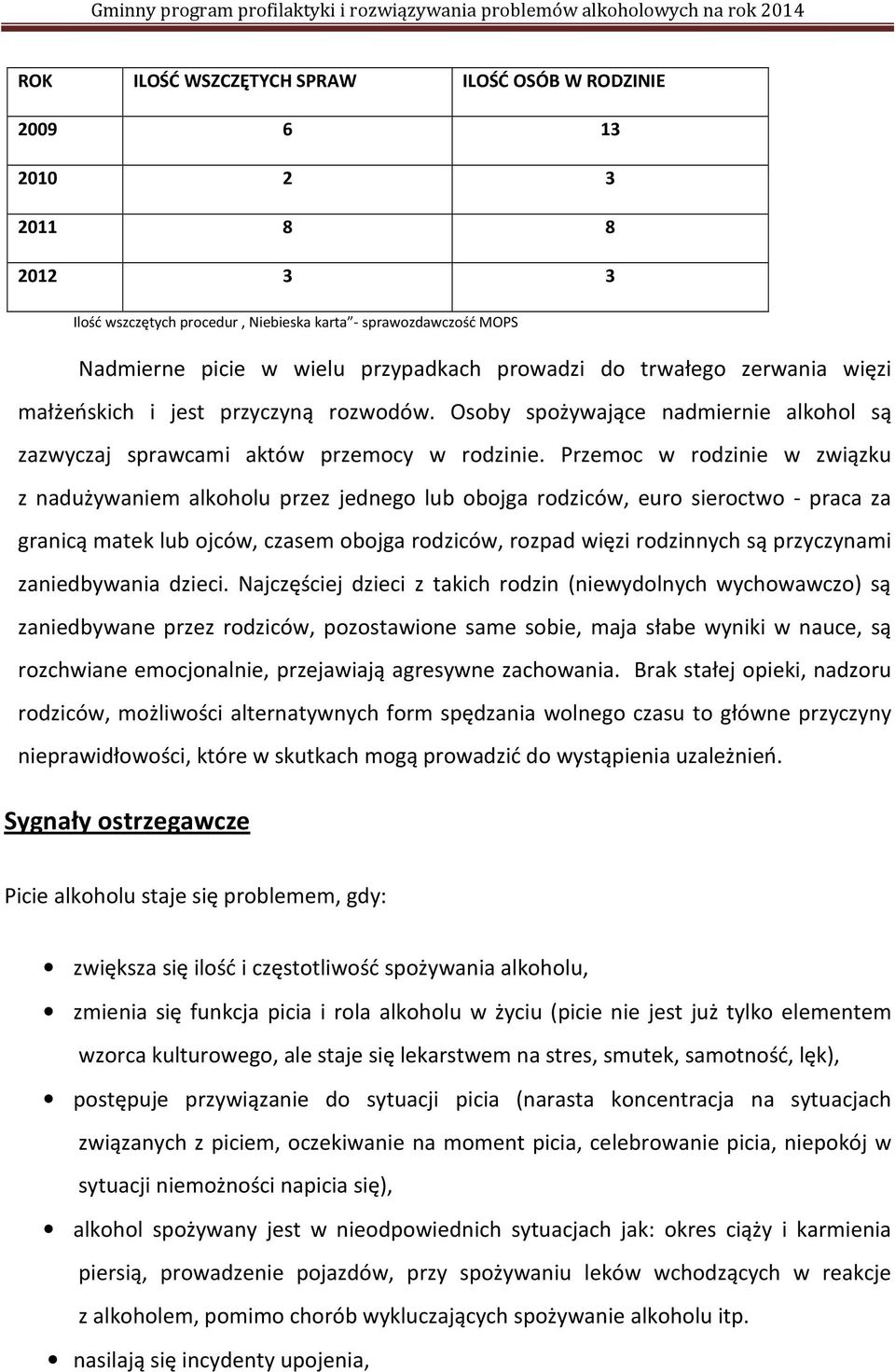 Przemoc w rodzinie w związku z nadużywaniem alkoholu przez jednego lub obojga rodziców, euro sieroctwo - praca za granicą matek lub ojców, czasem obojga rodziców, rozpad więzi rodzinnych są