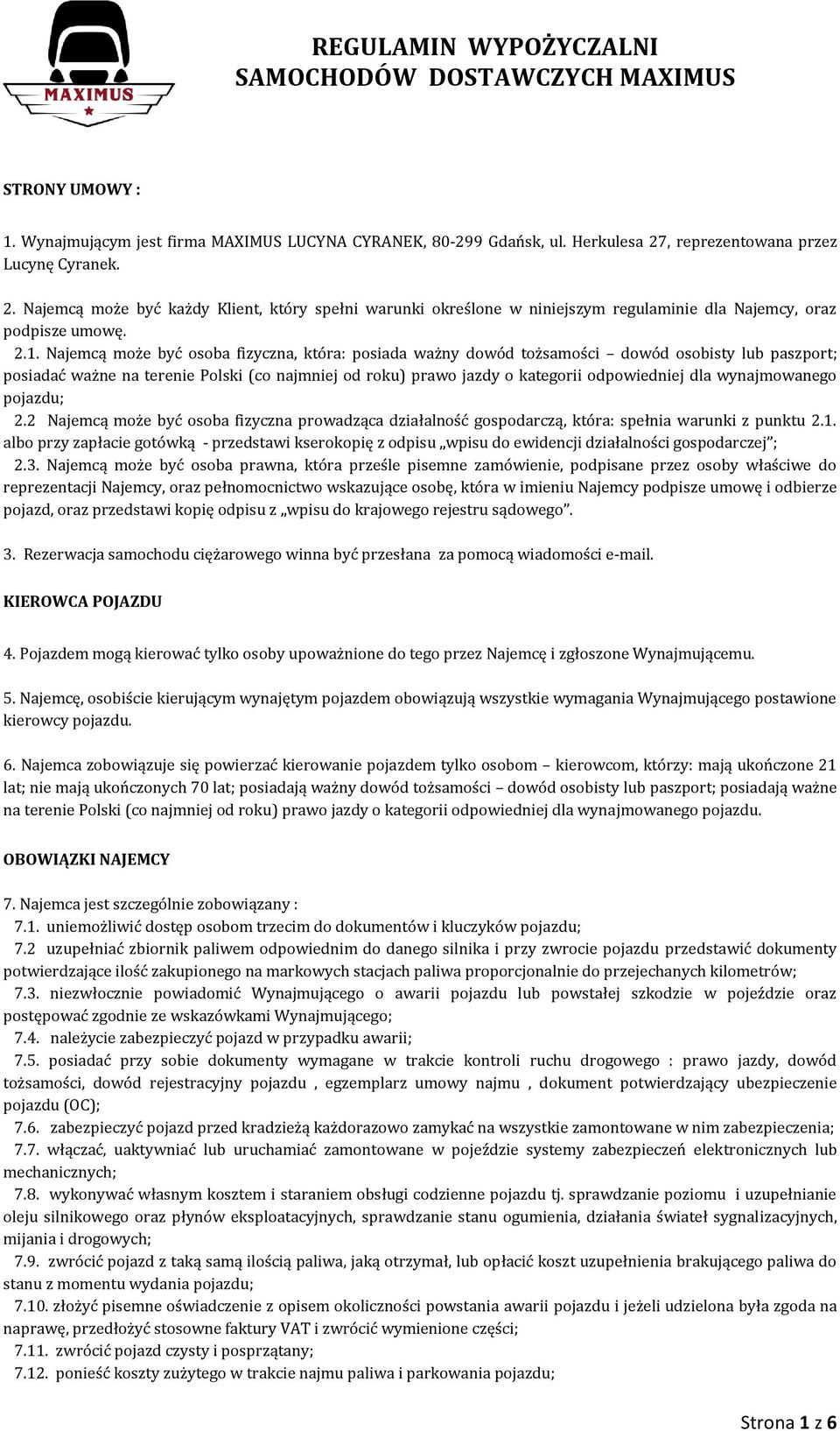 Najemcą może być osoba fizyczna, która: posiada ważny dowód tożsamości dowód osobisty lub paszport; posiadać ważne na terenie Polski (co najmniej od roku) prawo jazdy o kategorii odpowiedniej dla