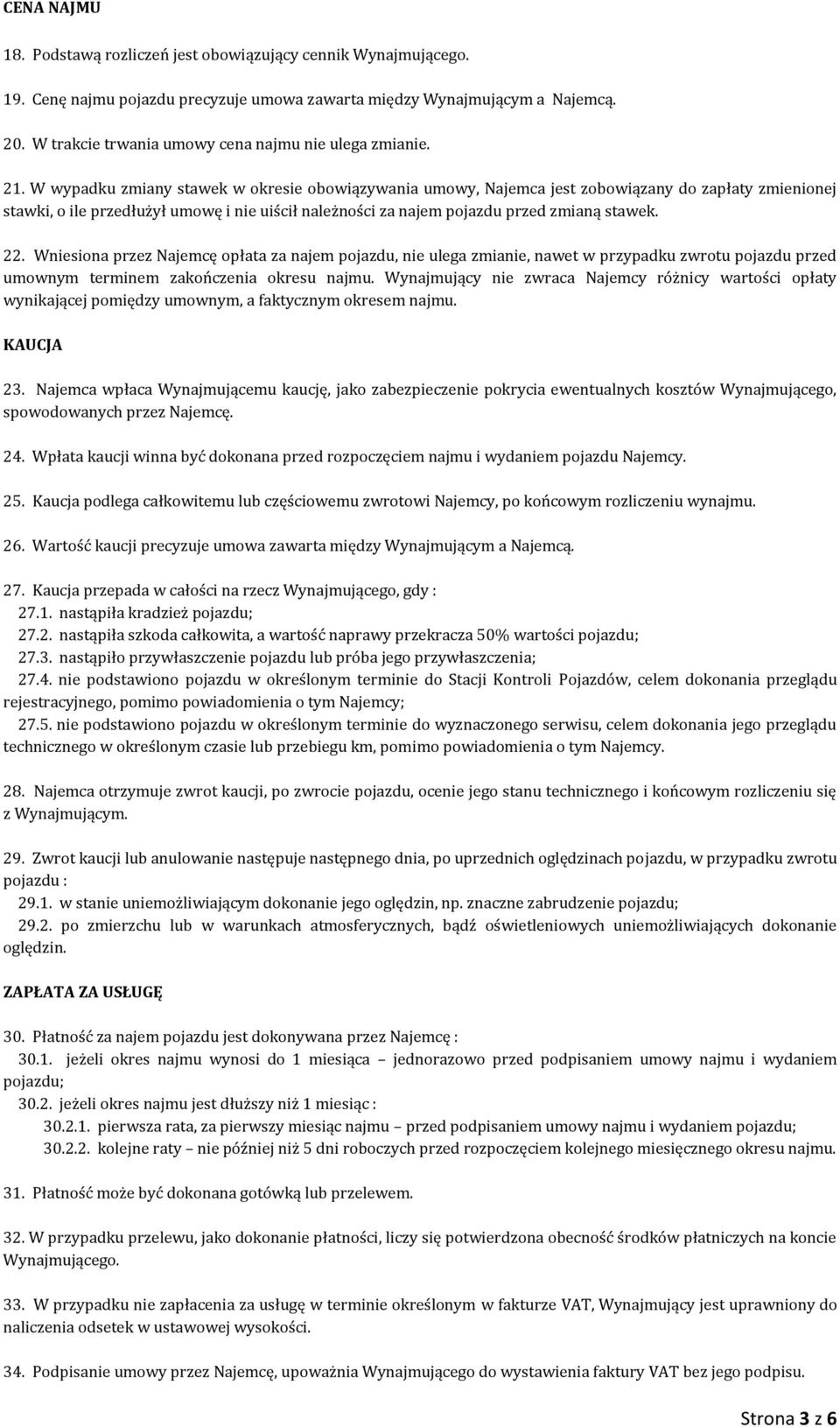 W wypadku zmiany stawek w okresie obowiązywania umowy, Najemca jest zobowiązany do zapłaty zmienionej stawki, o ile przedłużył umowę i nie uiścił należności za najem pojazdu przed zmianą stawek. 22.