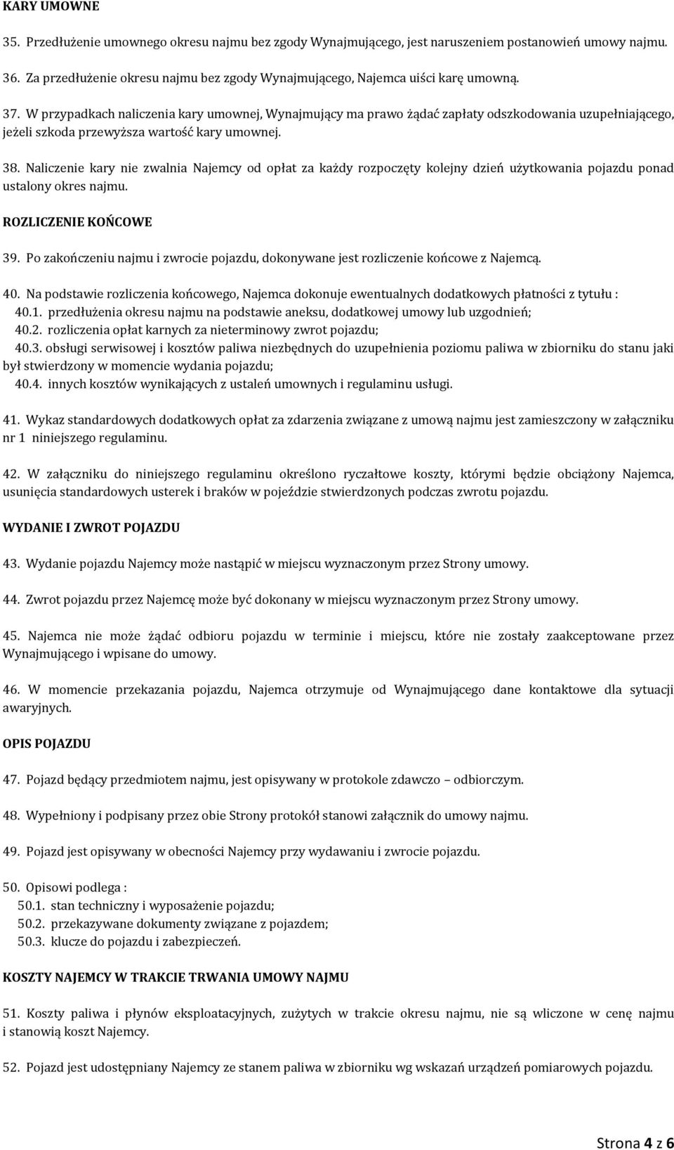 W przypadkach naliczenia kary umownej, Wynajmujący ma prawo żądać zapłaty odszkodowania uzupełniającego, jeżeli szkoda przewyższa wartość kary umownej. 38.