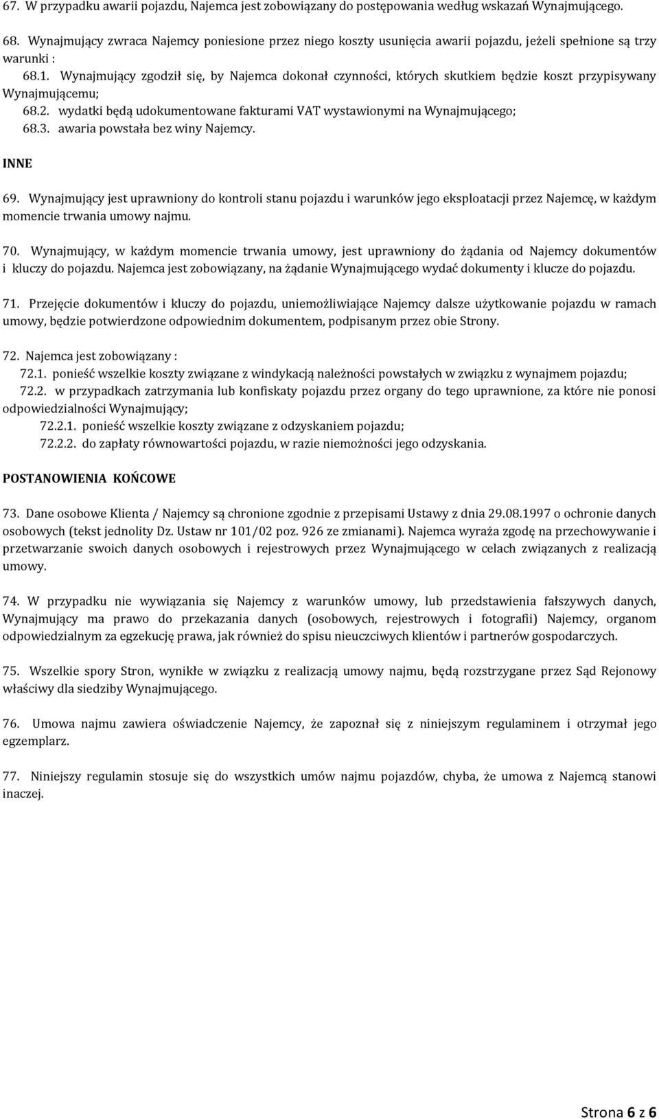 Wynajmujący zgodził się, by Najemca dokonał czynności, których skutkiem będzie koszt przypisywany Wynajmującemu; 68.2. wydatki będą udokumentowane fakturami VAT wystawionymi na Wynajmującego; 68.3.