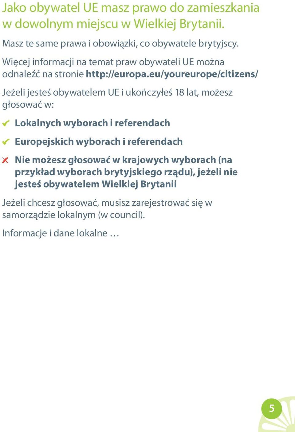 eu/youreurope/citizens/ Jeżeli jesteś obywatelem UE i ukończyłeś 18 lat, możesz głosować w: Lokalnych wyborach i referendach Europejskich wyborach i