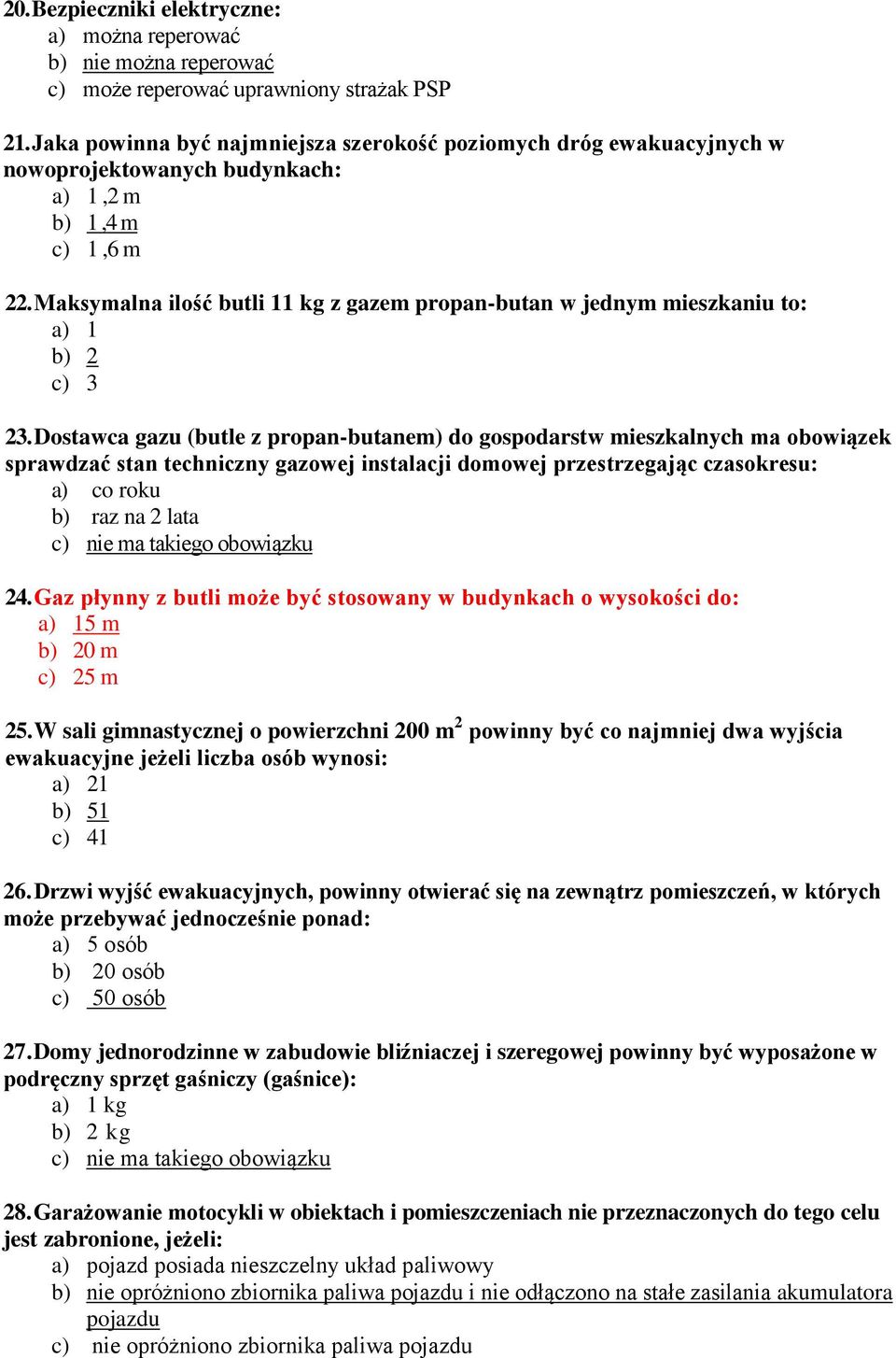 Maksymalna ilość butli 11 kg z gazem propan-butan w jednym mieszkaniu to: a) 1 b) 2 c) 3 23.