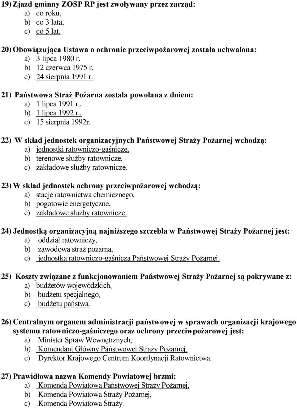 22) W skład jednostek organizacyjnych Państwowej Straży Pożarnej wchodzą: a) jednostki ratowniczo-gaśnicze, b) terenowe służby ratownicze, c) zakładowe służby ratownicze.