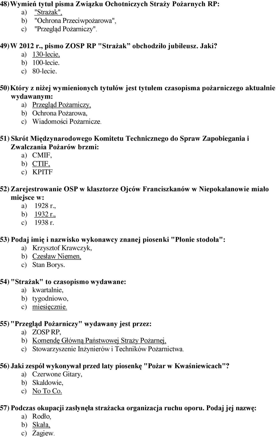 50) Który z niżej wymienionych tytułów jest tytułem czasopisma pożarniczego aktualnie wydawanym: a) Przegląd Pożarniczy, b) Ochrona Pożarowa, c) Wiadomości Pożarnicze.