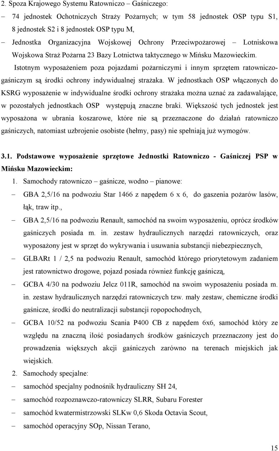 Istotnym wyposażeniem poza pojazdami pożarniczymi i innym sprzętem ratowniczogaśniczym są środki ochrony indywidualnej strażaka.