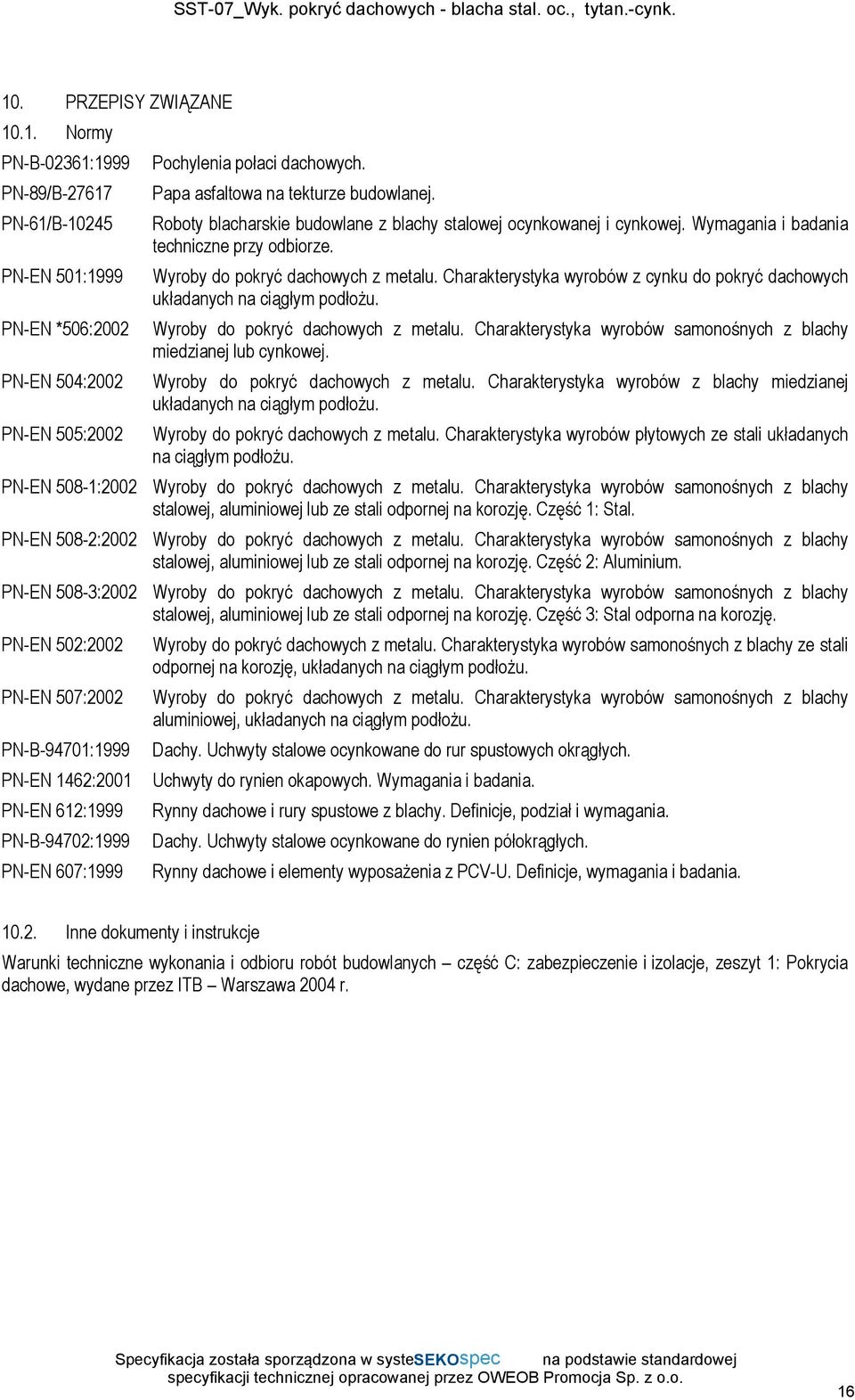 Charakterystyka wyrobów z cynku do pokryć dachowych układanych na ciągłym podłożu. PN-EN *506:2002 Wyroby do pokryć dachowych z metalu.