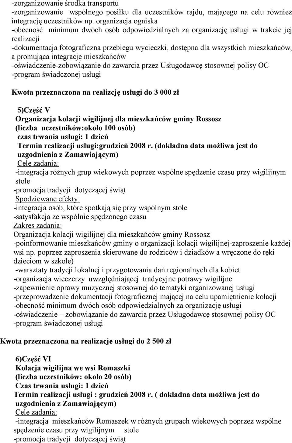 a promująca integrację mieszkańców Kwota przeznaczona na realizcję usługi do 3 000 zł 5)Część V Organizacja kolacji wigilijnej dla mieszkańców gminy Rossosz (liczba uczestników:około 100 osób) czas