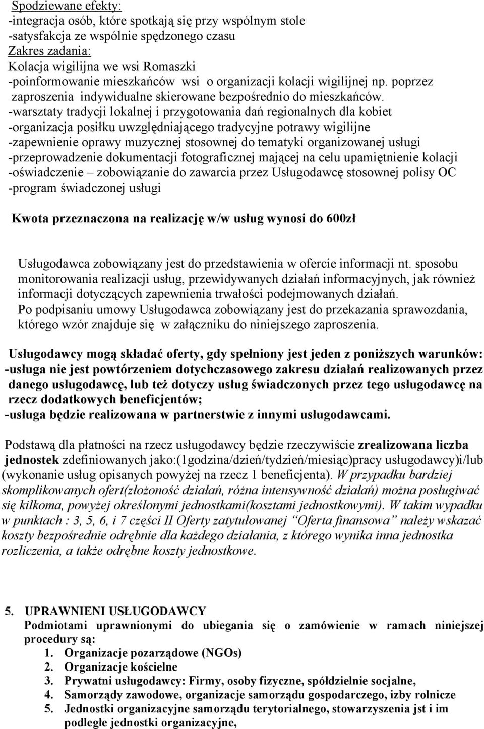 -warsztaty tradycji lokalnej i przygotowania dań regionalnych dla kobiet -organizacja posiłku uwzględniającego tradycyjne potrawy wigilijne -zapewnienie oprawy muzycznej stosownej do tematyki