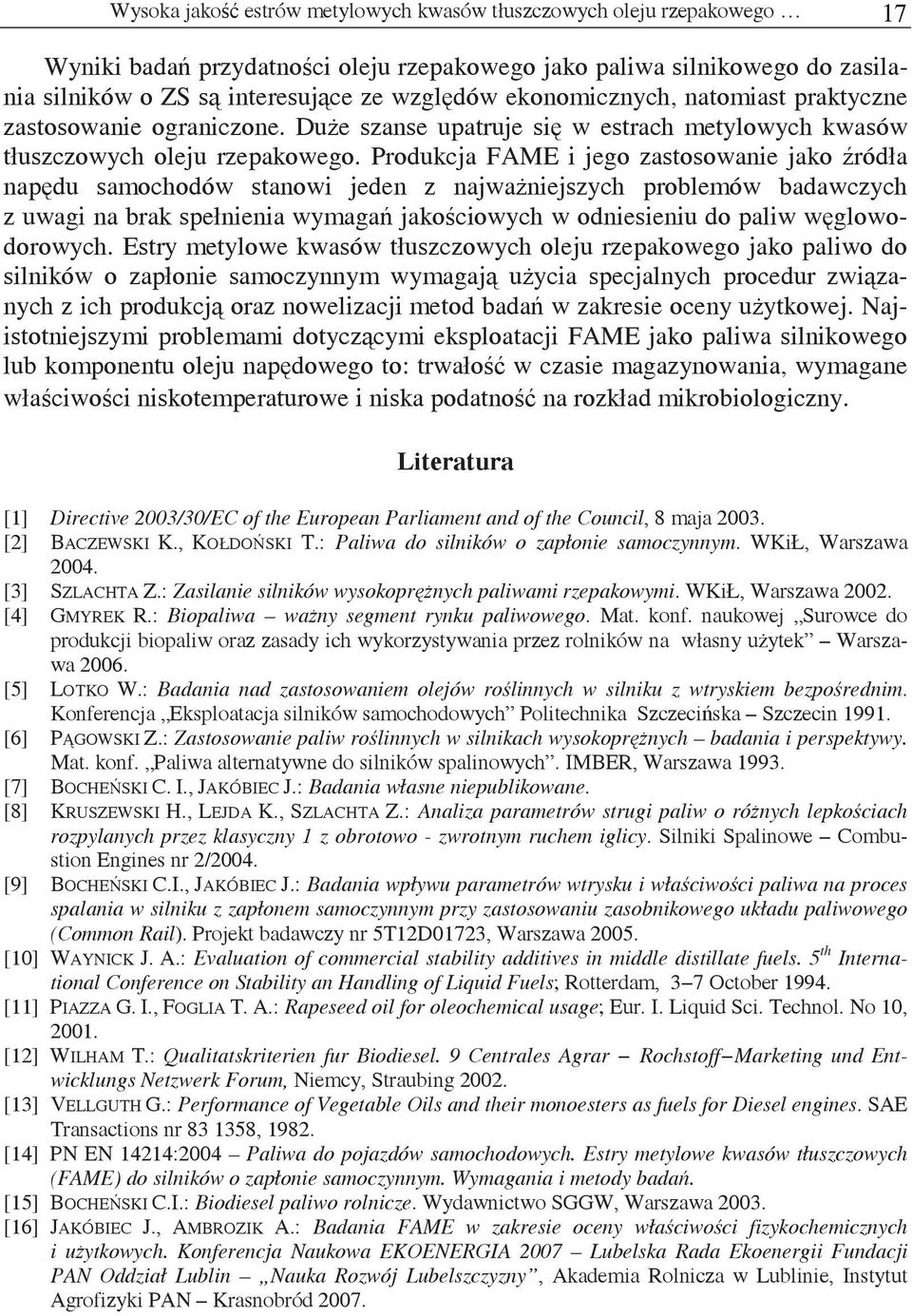 Produkcja FAME i jego zastosowanie jako ródła napdu samochodów stanowi jeden z najwaniejszych problemów badawczych z uwagi na brak spełnienia wymaga jakociowych w odniesieniu do paliw wglowodorowych.