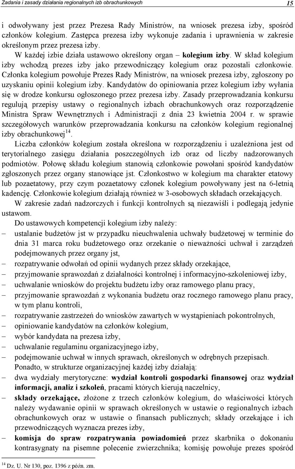 W skład kolegium izby wchodzą prezes izby jako przewodniczący kolegium oraz pozostali członkowie.