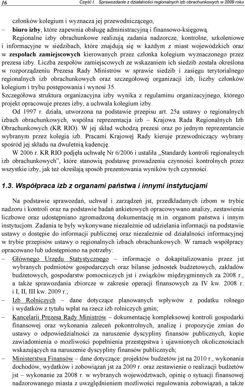 Regionalne izby obrachunkowe realizują zadania nadzorcze, kontrolne, szkoleniowe i informacyjne w siedzibach, które znajdują się w każdym z miast wojewódzkich oraz w zespołach zamiejscowych