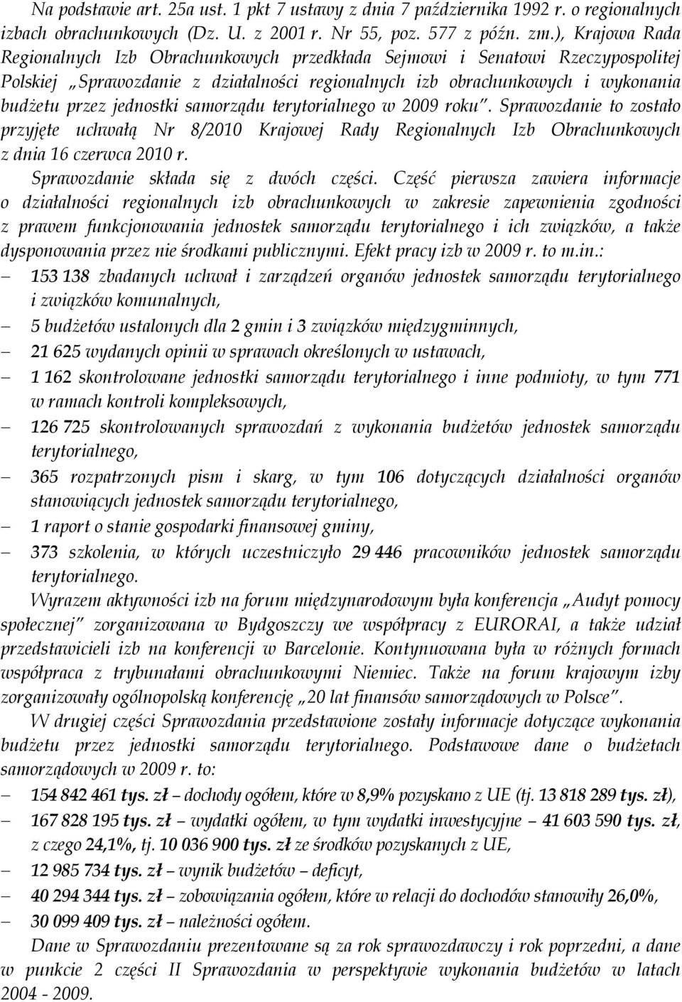 samorządu terytorialnego w 2009 roku. Sprawozdanie to zostało przyjęte uchwałą Nr 8/2010 Krajowej Rady Regionalnych Izb Obrachunkowych z dnia 16 czerwca 2010 r. Sprawozdanie składa się z dwóch części.