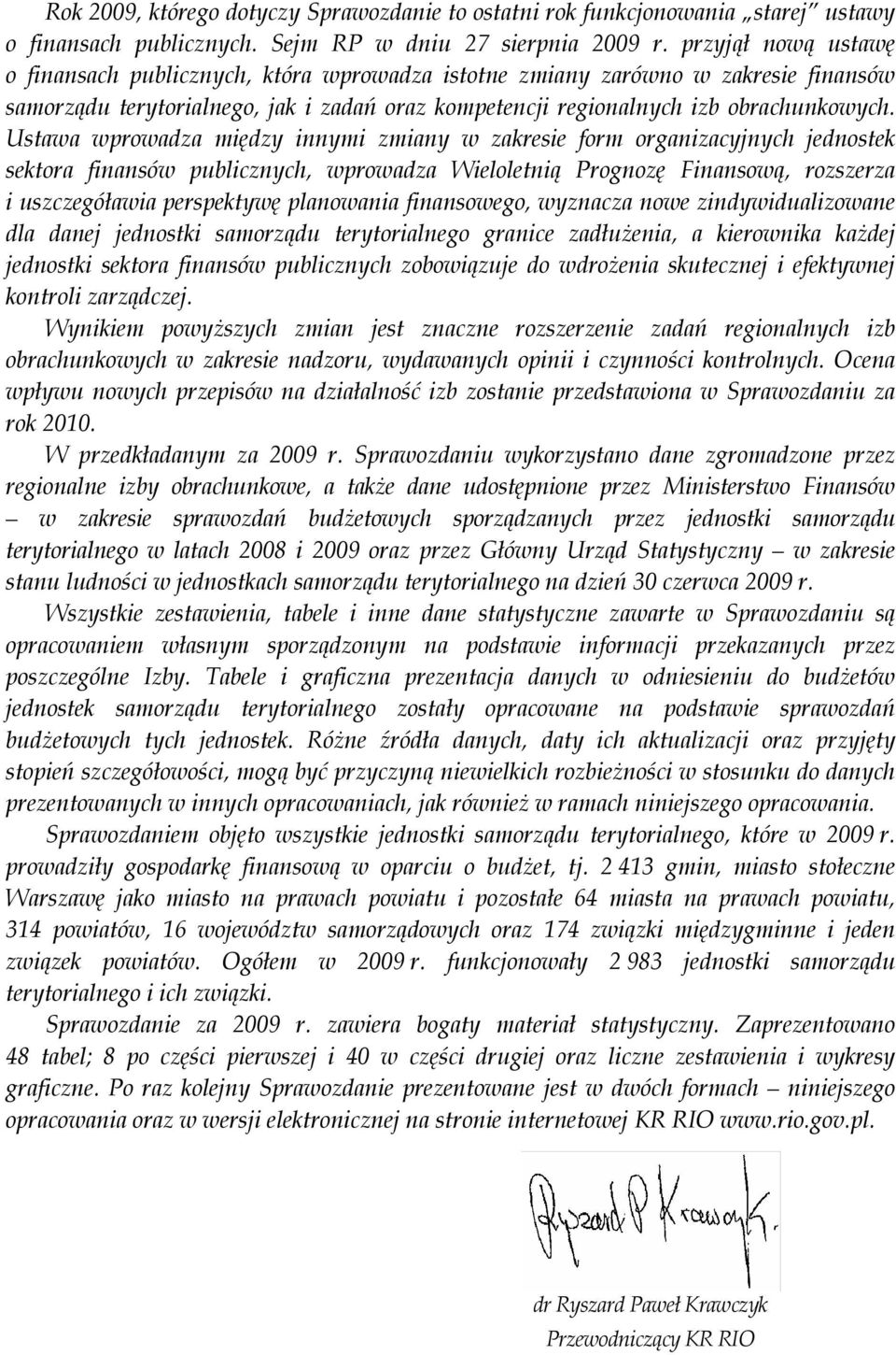 Ustawa wprowadza między innymi zmiany w zakresie form organizacyjnych jednostek sektora finansów publicznych, wprowadza Wieloletnią Prognozę Finansową, rozszerza i uszczegóławia perspektywę