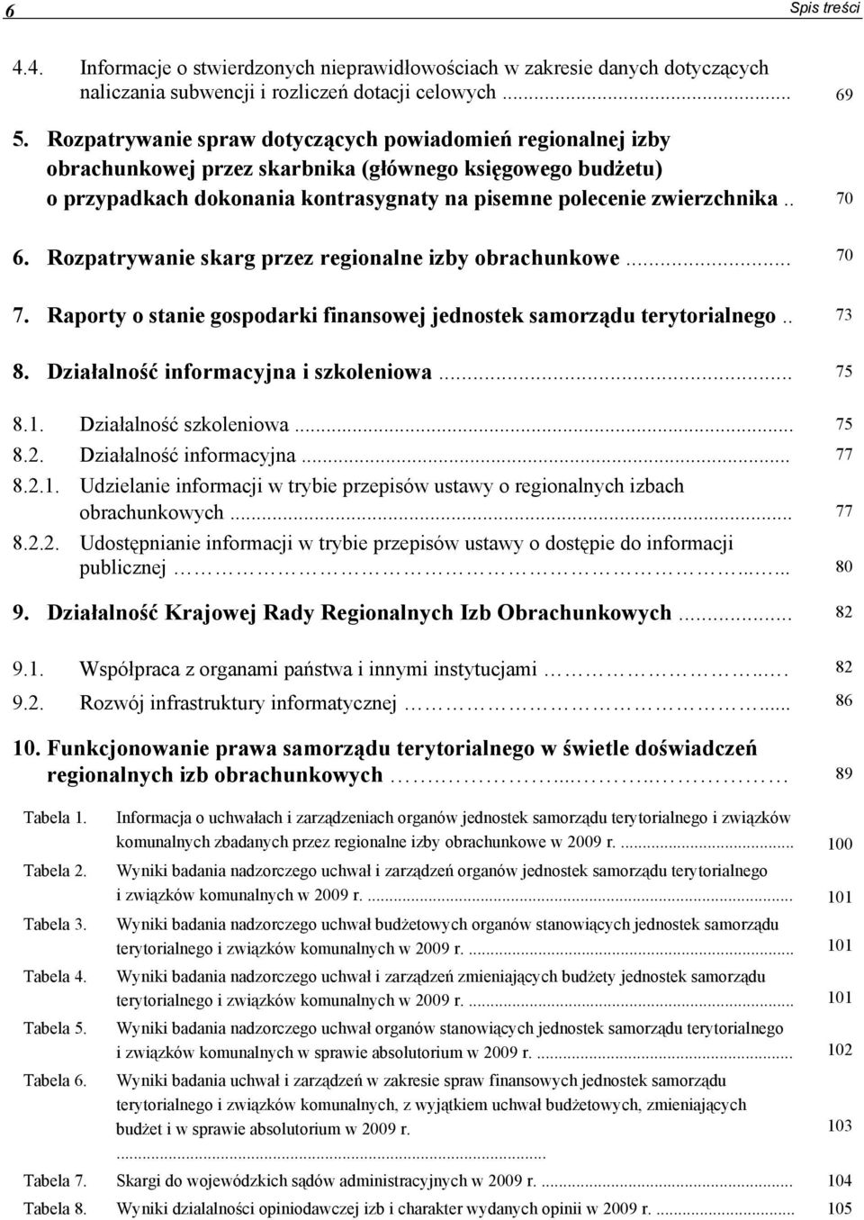 Rozpatrywanie skarg przez regionalne izby obrachunkowe... 70 7. Raporty o stanie gospodarki finansowej jednostek samorządu terytorialnego.. 73 8. Działalność informacyjna i szkoleniowa... 75 8.1.