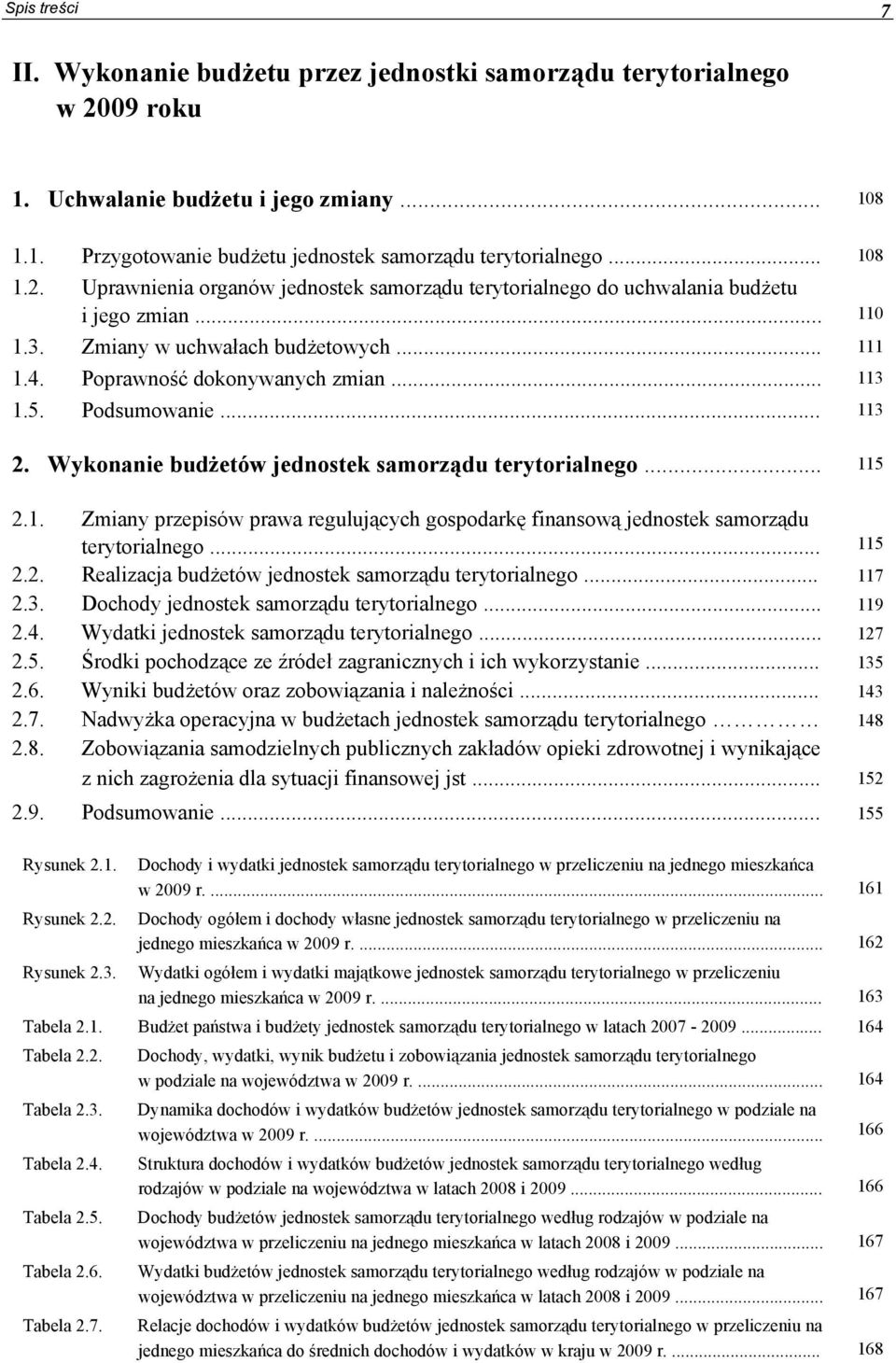 Podsumowanie... 113 2. Wykonanie budżetów jednostek samorządu terytorialnego... 115 2.1. Zmiany przepisów prawa regulujących gospodarkę finansową jednostek samorządu terytorialnego... 115 2.2. Realizacja budżetów jednostek samorządu terytorialnego.