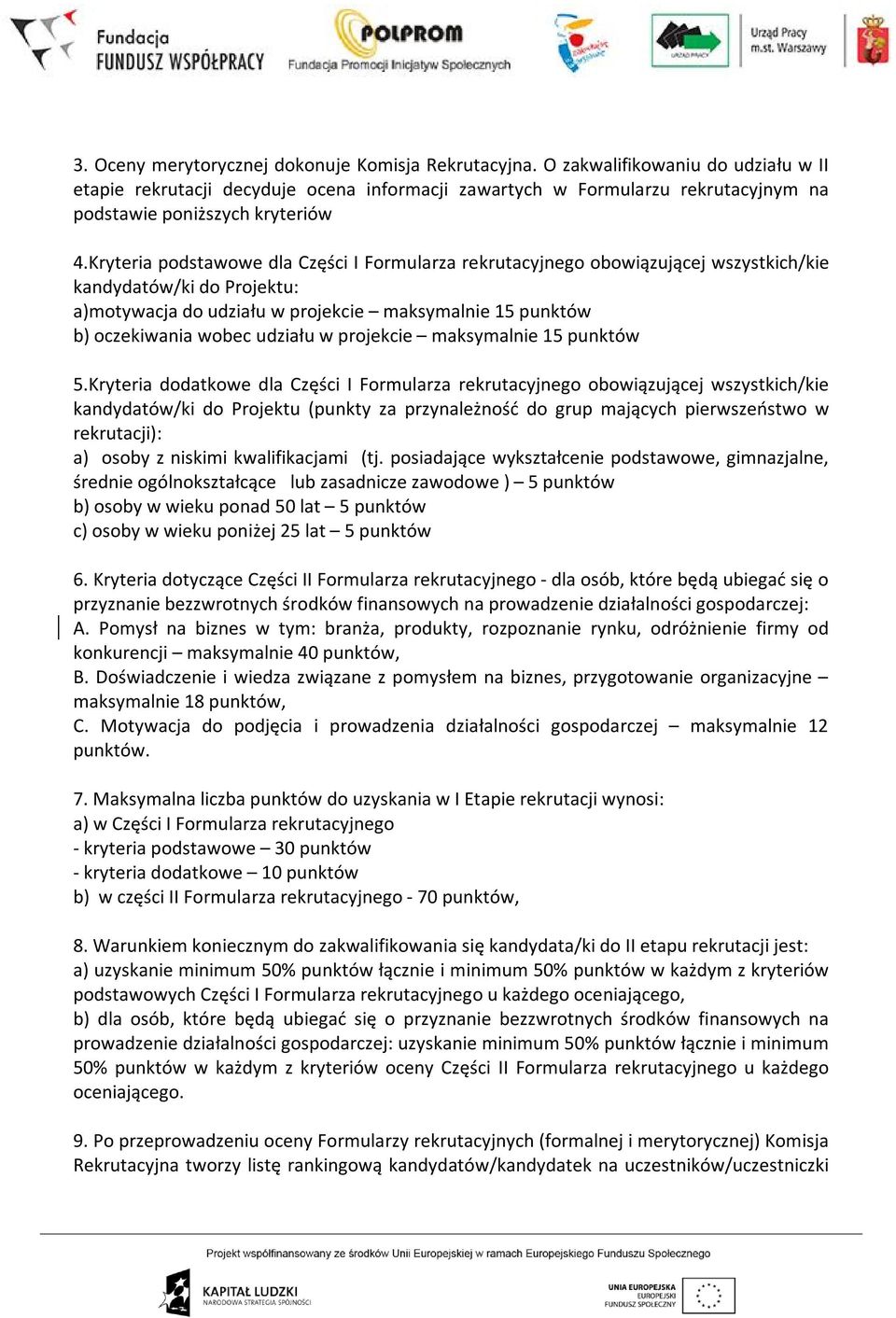 Kryteria podstawowe dla Części I Formularza rekrutacyjnego obowiązującej wszystkich/kie kandydatów/ki do Projektu: a)motywacja do udziału w projekcie maksymalnie 15 punktów b) oczekiwania wobec