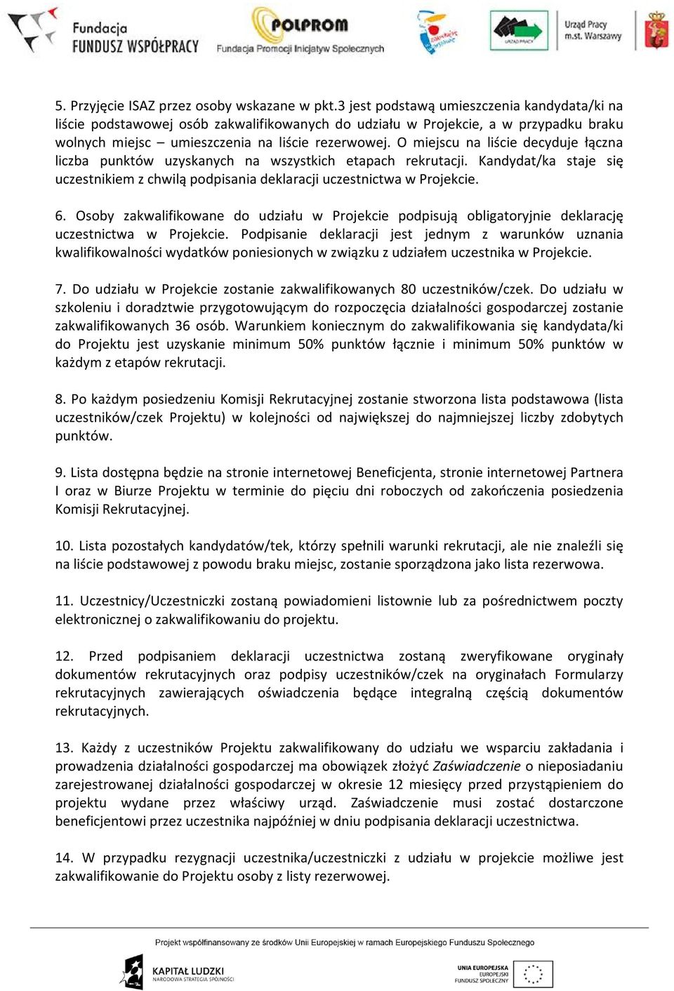 O miejscu na liście decyduje łączna liczba punktów uzyskanych na wszystkich etapach rekrutacji. Kandydat/ka staje się uczestnikiem z chwilą podpisania deklaracji uczestnictwa w Projekcie. 6.