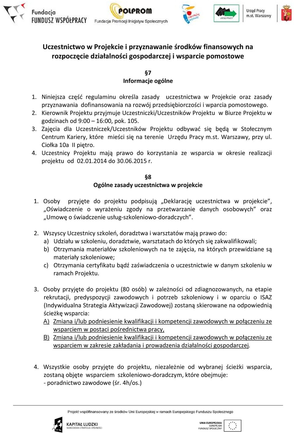 Kierownik Projektu przyjmuje Uczestniczki/Uczestników Projektu w Biurze Projektu w godzinach od 9:00 16:00, pok. 105. 3.