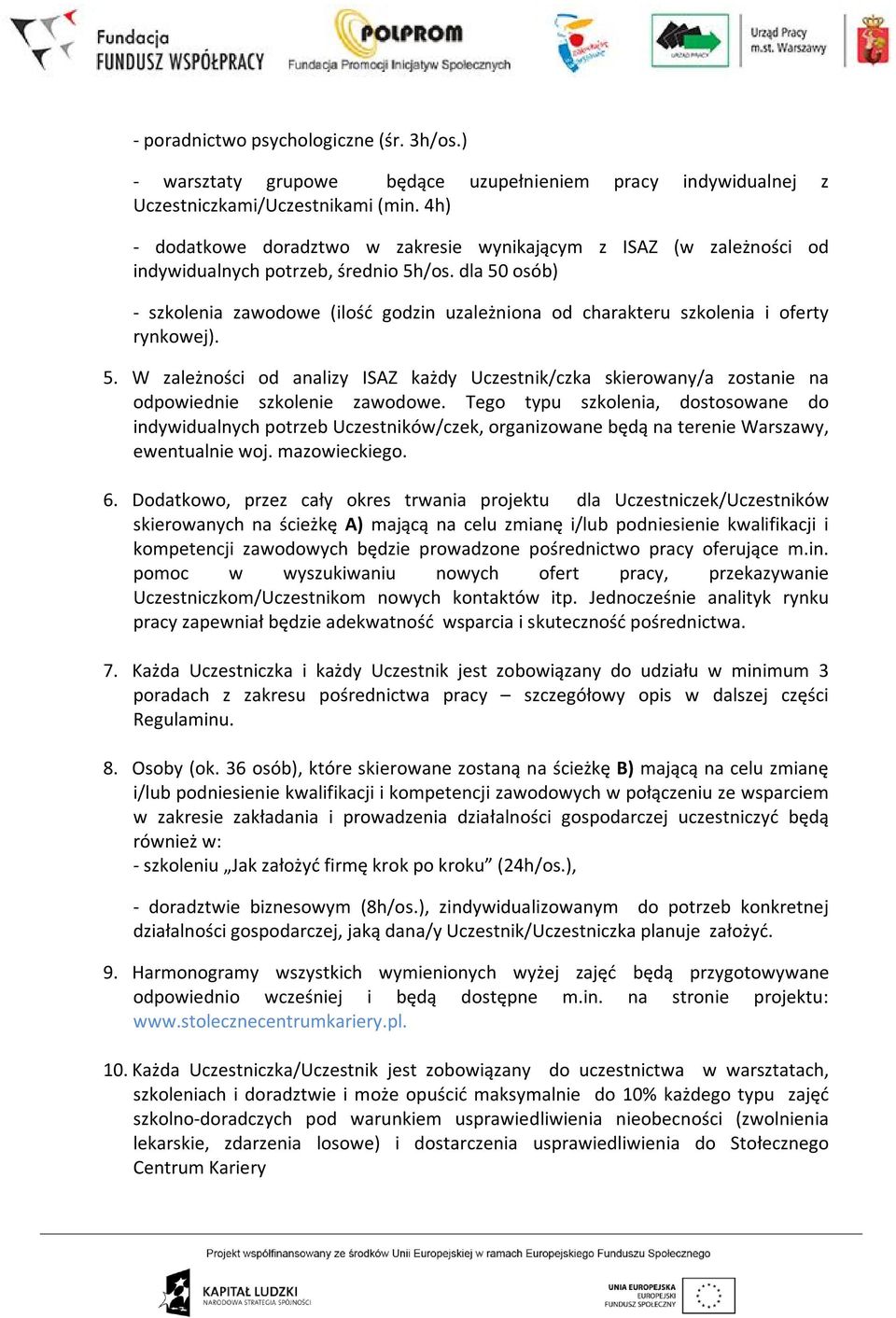 dla 50 osób) - szkolenia zawodowe (ilość godzin uzależniona od charakteru szkolenia i oferty rynkowej). 5. W zależności od analizy ISAZ każdy Uczestnik/czka skierowany/a zostanie na odpowiednie szkolenie zawodowe.