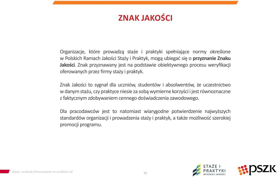 Znak Jakości to sygnał dla uczniów, studentów i absolwentów, że uczestnictwo w danym stażu, czy praktyce niesie za sobą wymierne korzyści i jest równoznaczne z faktycznym