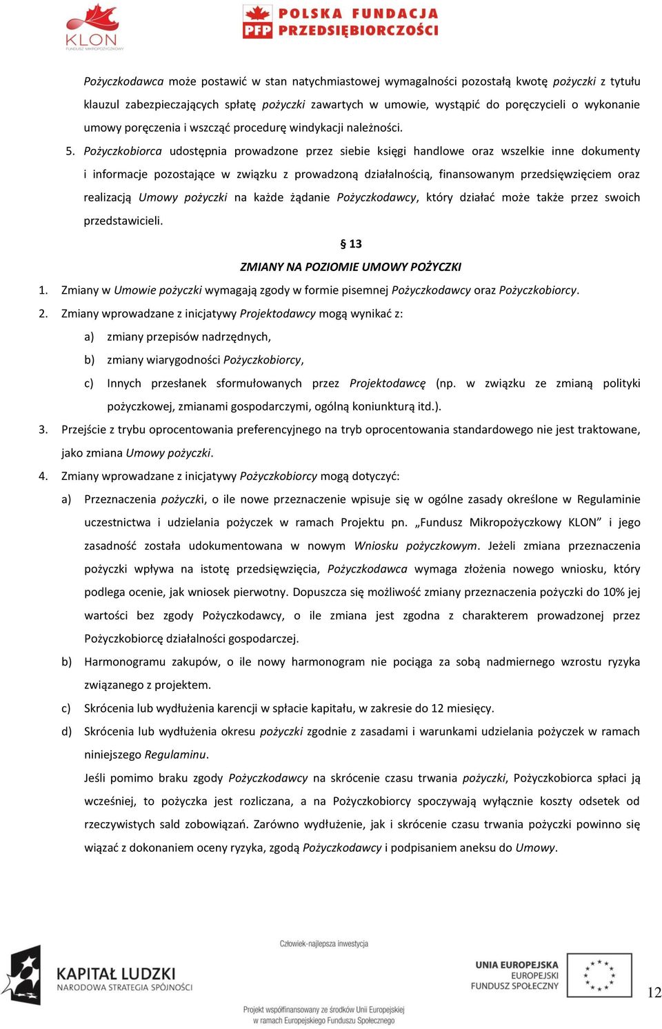 Pożyczkobiorca udostępnia prowadzone przez siebie księgi handlowe oraz wszelkie inne dokumenty i informacje pozostające w związku z prowadzoną działalnością, finansowanym przedsięwzięciem oraz