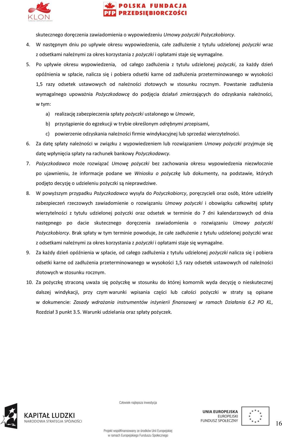 Po upływie okresu wypowiedzenia, od całego zadłużenia z tytułu udzielonej pożyczki, za każdy dzień opóźnienia w spłacie, nalicza się i pobiera odsetki karne od zadłużenia przeterminowanego w