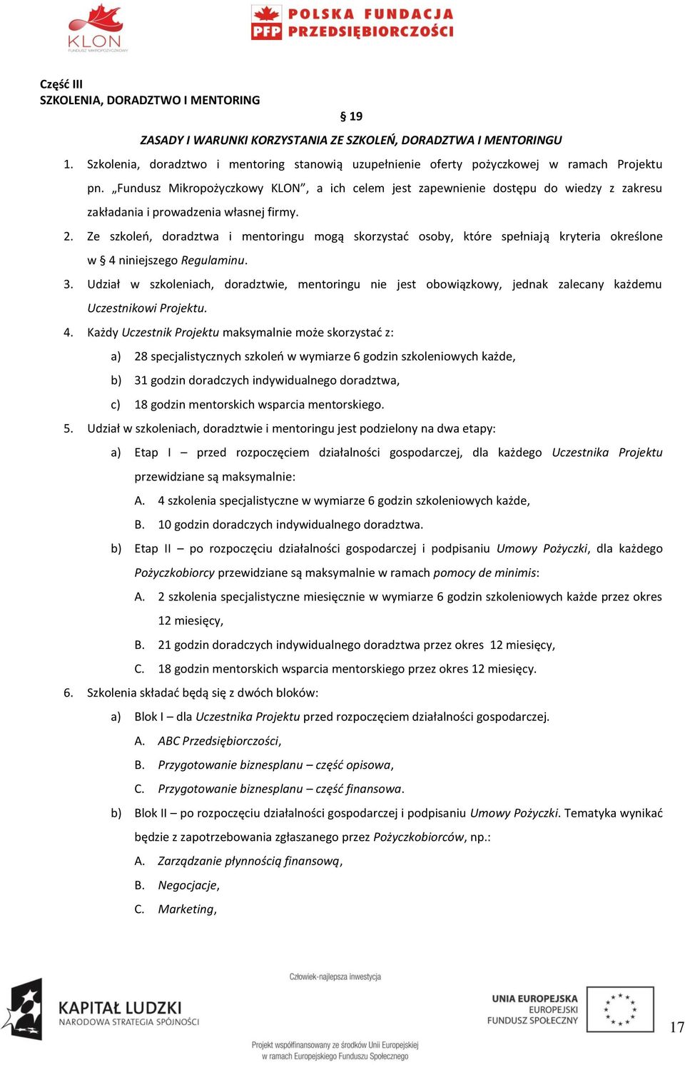 Fundusz Mikropożyczkowy KLON, a ich celem jest zapewnienie dostępu do wiedzy z zakresu zakładania i prowadzenia własnej firmy. 2.