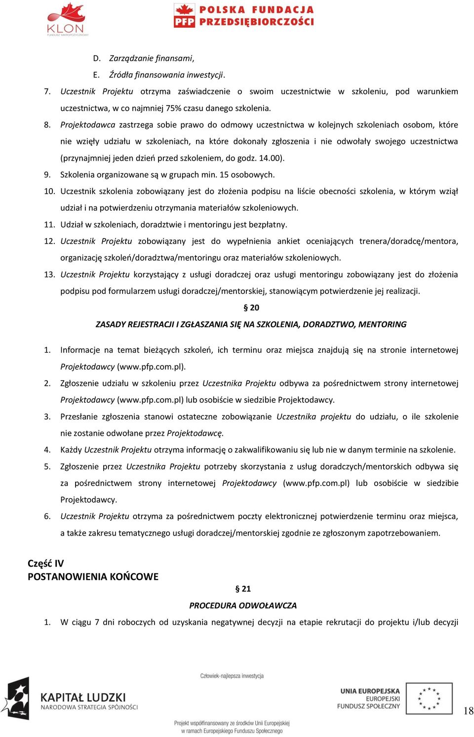 Projektodawca zastrzega sobie prawo do odmowy uczestnictwa w kolejnych szkoleniach osobom, które nie wzięły udziału w szkoleniach, na które dokonały zgłoszenia i nie odwołały swojego uczestnictwa