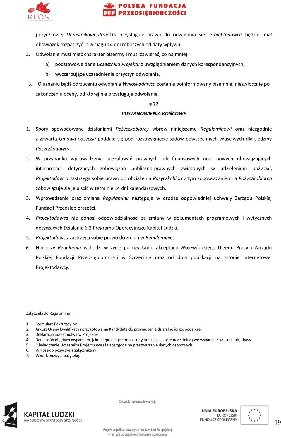 3. O uznaniu bądź odrzuceniu odwołania Wnioskodawca zostanie poinformowany pisemnie, niezwłocznie po zakończeniu oceny, od której nie przysługuje odwołanie. 22 POSTANOWIENIA KOŃCOWE 1.