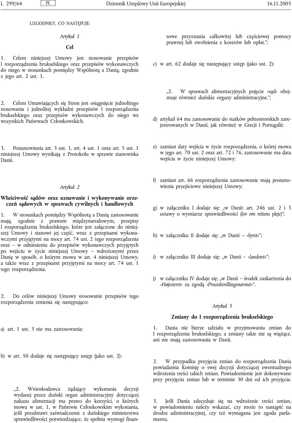 ust. 1. 2. Wnioskodawca żądający wykonania decyzji wydanej przez duński organ administracyjny dotyczącej nakazu alimentacji ma prawo do korzyści, o których mowa w ust.