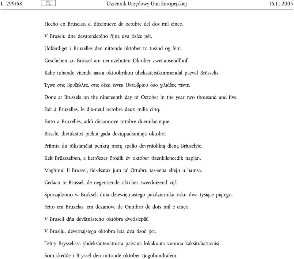 Έγινε στις Βρυξέλλες, στις δέκα εννέα Οκτωβρίου δύο χιλιάδες πέντε. Done at Brussels on the nineteenth day of October in the year two thousand and five.