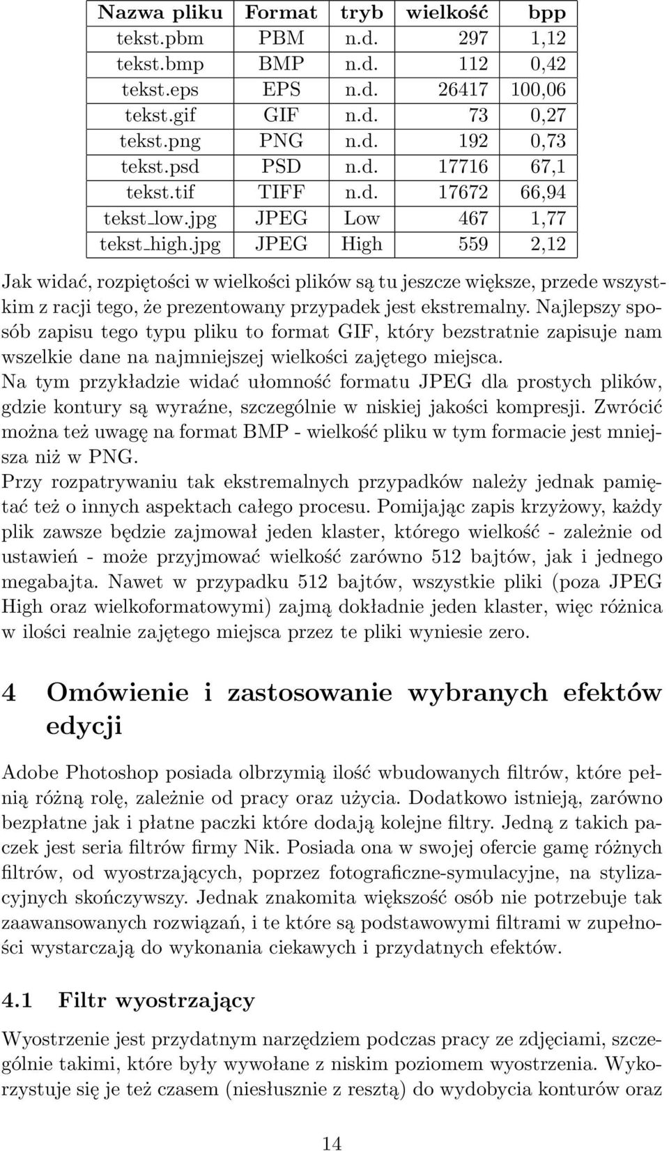 jpg JPEG High 559 2,12 Jak widać, rozpiętości w wielkości plików są tu jeszcze większe, przede wszystkim z racji tego, że prezentowany przypadek jest ekstremalny.