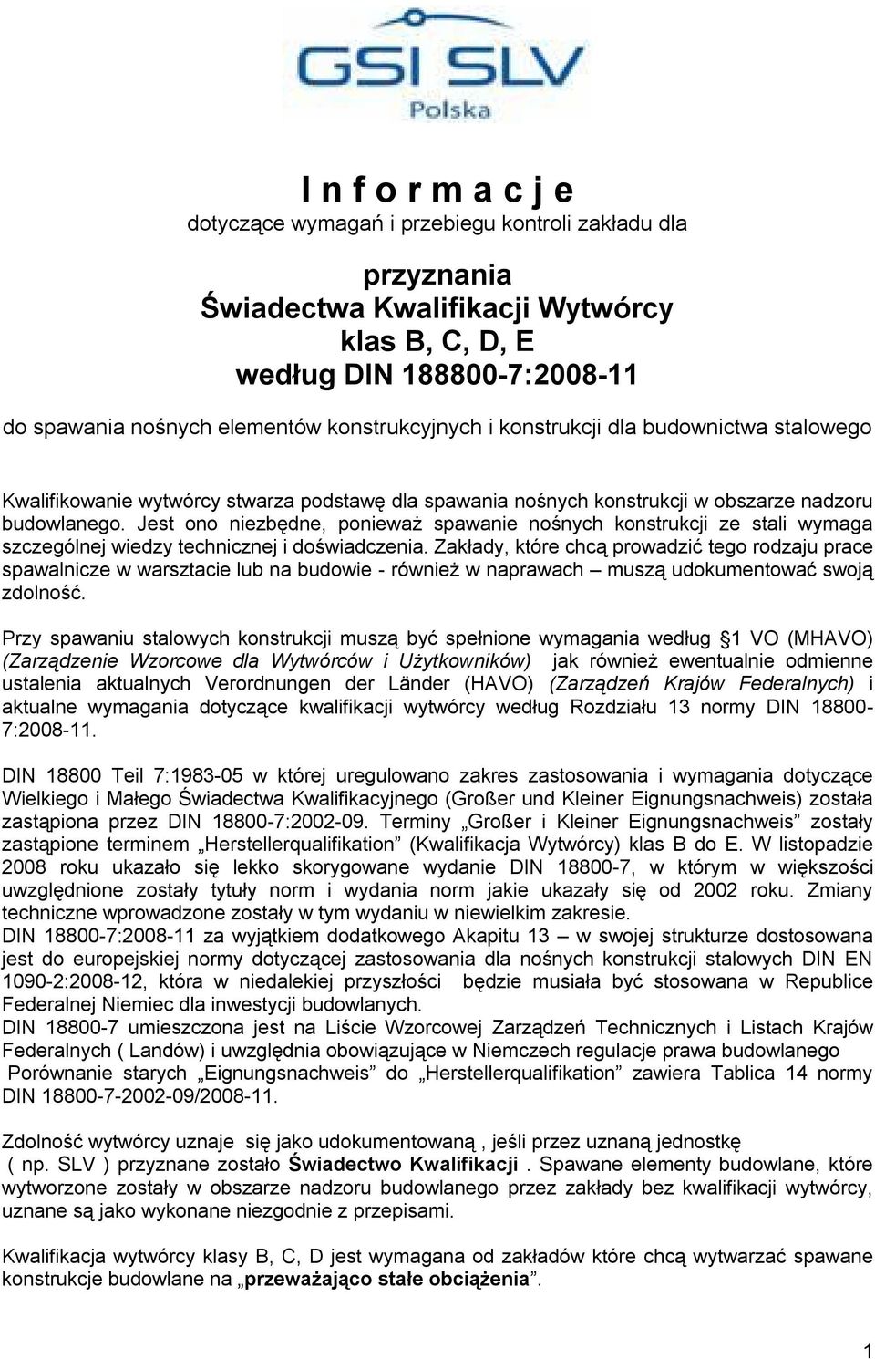 Jest ono niezbędne, ponieważ spawanie nośnych konstrukcji ze stali wymaga szczególnej wiedzy technicznej i doświadczenia.