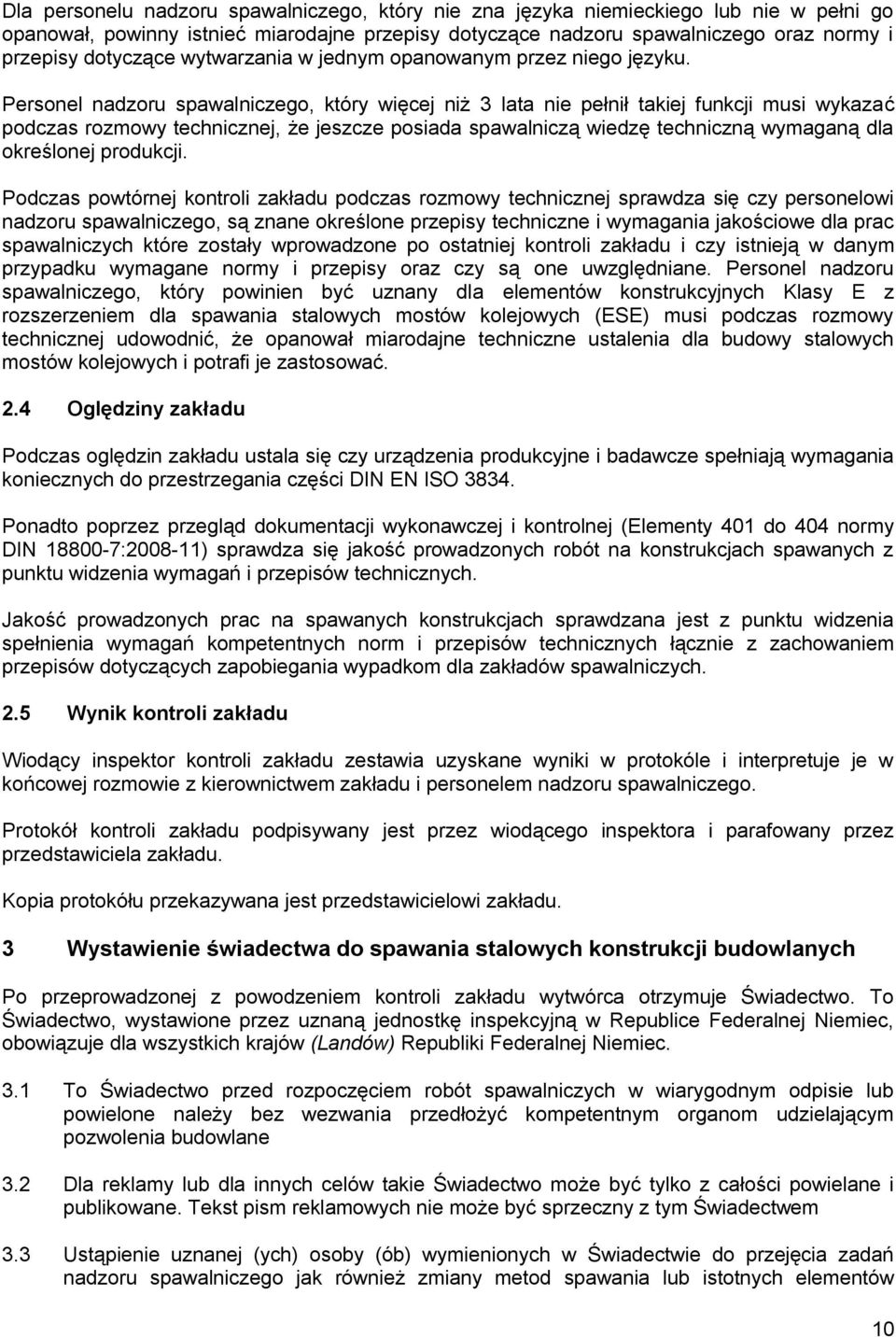 Personel nadzoru spawalniczego, który więcej niż 3 lata nie pełnił takiej funkcji musi wykazać podczas rozmowy technicznej, że jeszcze posiada spawalniczą wiedzę techniczną wymaganą dla określonej