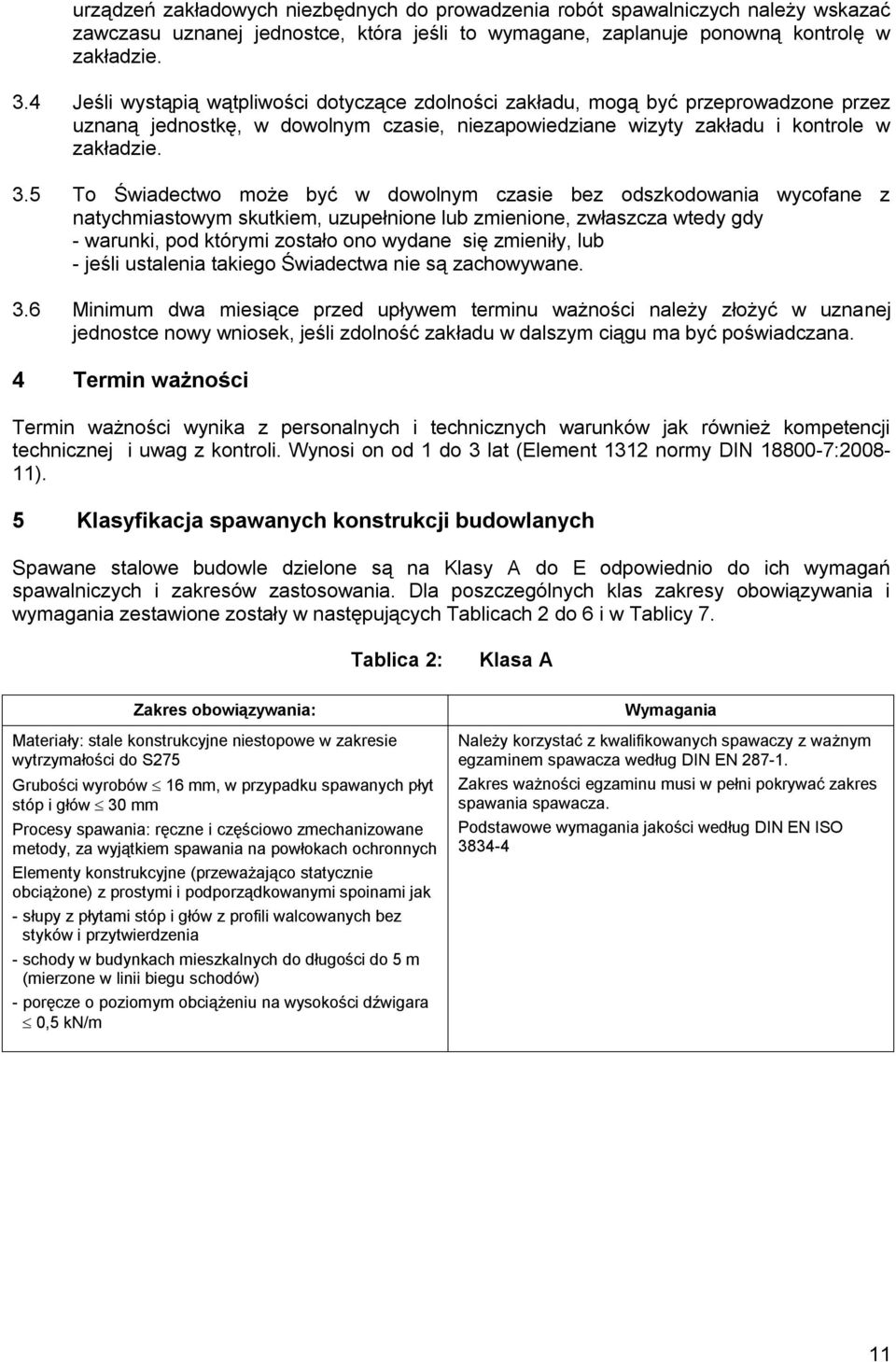 5 To Świadectwo może być w dowolnym czasie bez odszkodowania wycofane z natychmiastowym skutkiem, uzupełnione lub zmienione, zwłaszcza wtedy gdy - warunki, pod którymi zostało ono wydane się