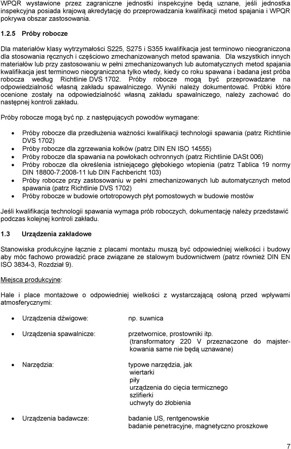 Dla wszystkich innych materiałów lub przy zastosowaniu w pełni zmechanizowanych lub automatycznych metod spajania kwalifikacja jest terminowo nieograniczona tylko wtedy, kiedy co roku spawana i