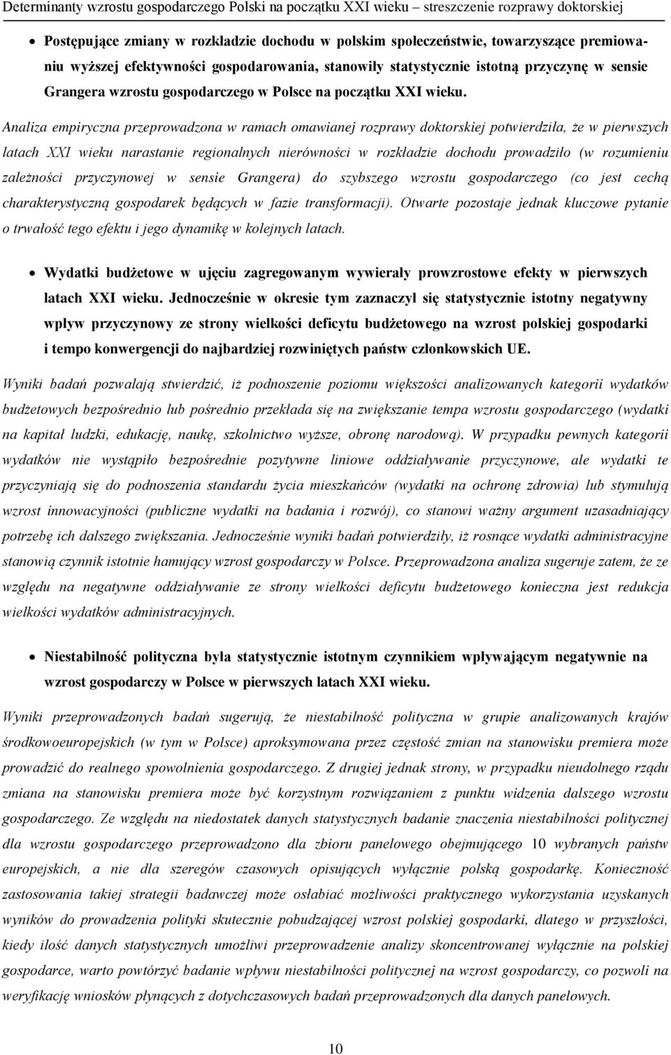 Analiza empiryczna przeprowadzona w ramach omawianej rozprawy doktorskiej potwierdziła, że w pierwszych latach XXI wieku narastanie regionalnych nierówności w rozkładzie dochodu prowadziło (w