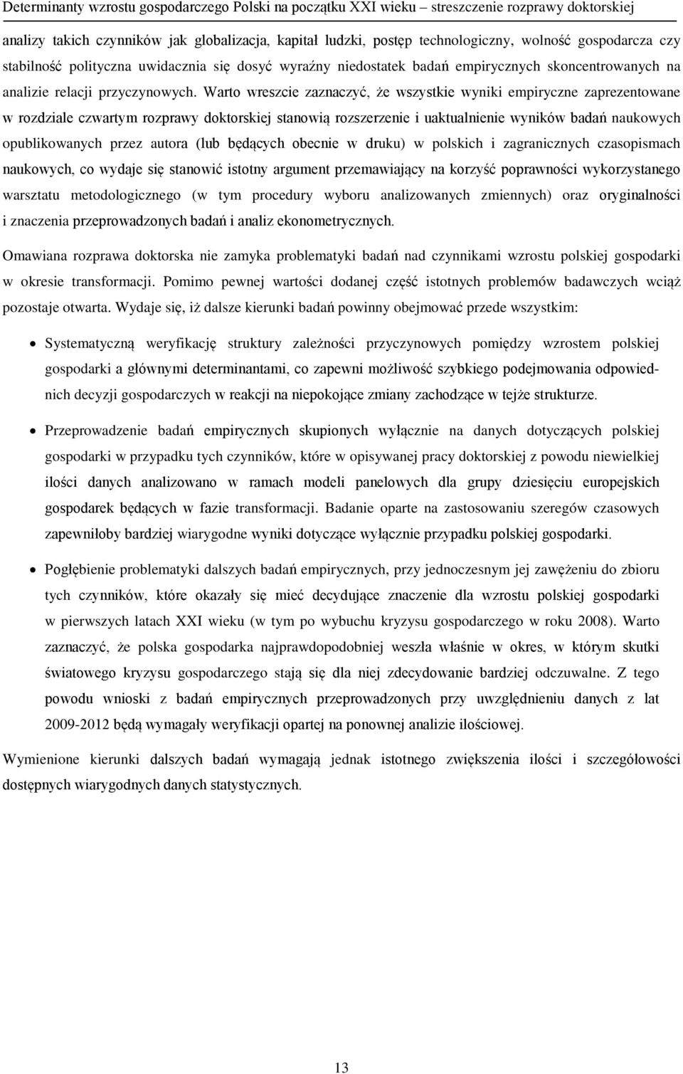 Warto wreszcie zaznaczyć, że wszystkie wyniki empiryczne zaprezentowane w rozdziale czwartym rozprawy doktorskiej stanowią rozszerzenie i uaktualnienie wyników badań naukowych opublikowanych przez