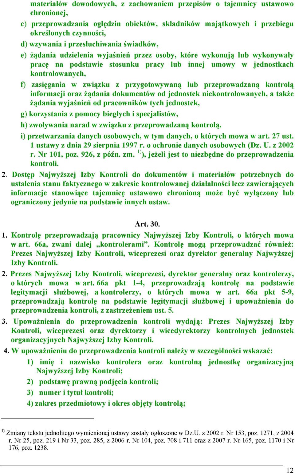 związku z przygotowywaną lub przeprowadzaną kontrolą informacji oraz żądania dokumentów od jednostek niekontrolowanych, a także żądania wyjaśnień od pracowników tych jednostek, g) korzystania z