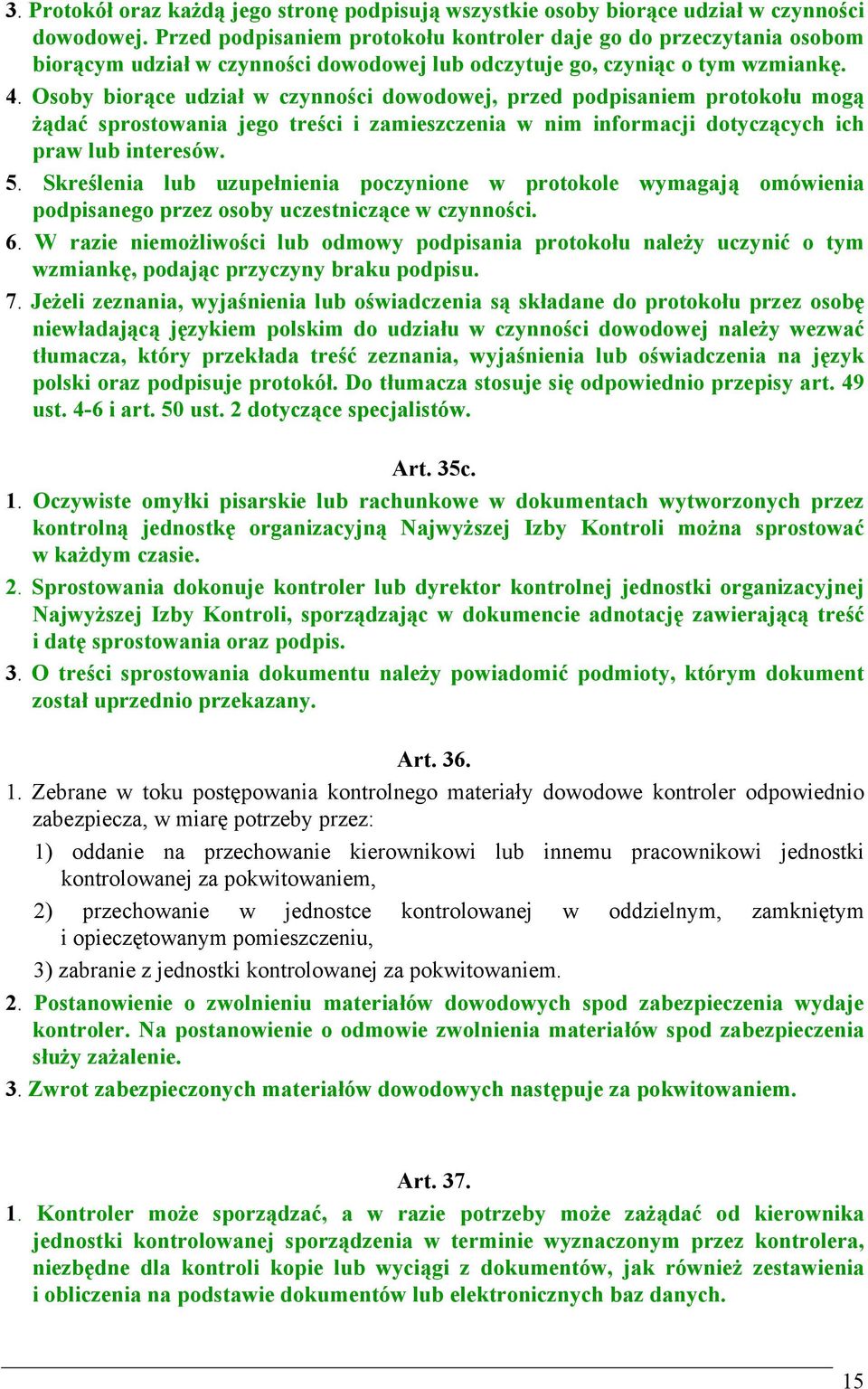 Osoby biorące udział w czynności dowodowej, przed podpisaniem protokołu mogą żądać sprostowania jego treści i zamieszczenia w nim informacji dotyczących ich praw lub interesów. 5.