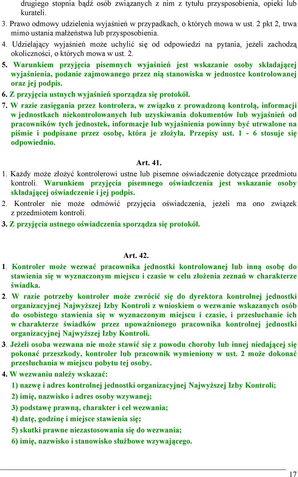 Warunkiem przyjęcia pisemnych wyjaśnień jest wskazanie osoby składającej wyjaśnienia, podanie zajmowanego przez nią stanowiska w jednostce kontrolowanej oraz jej podpis. 6.