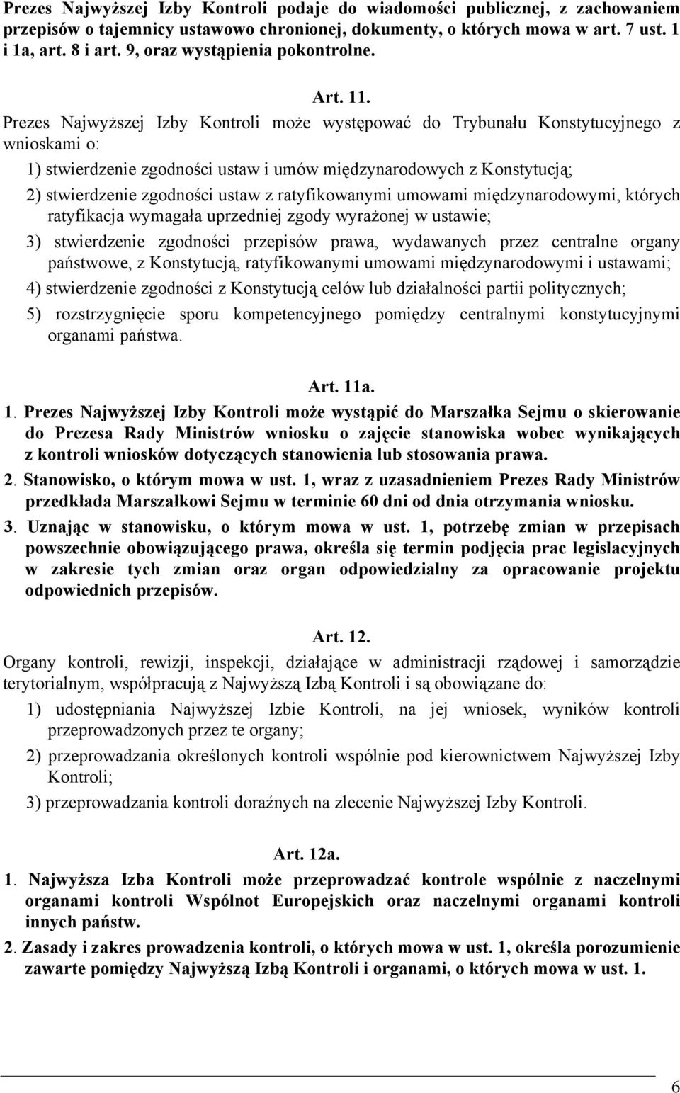 Prezes Najwyższej Izby Kontroli może występować do Trybunału Konstytucyjnego z wnioskami o: 1) stwierdzenie zgodności ustaw i umów międzynarodowych z Konstytucją; 2) stwierdzenie zgodności ustaw z