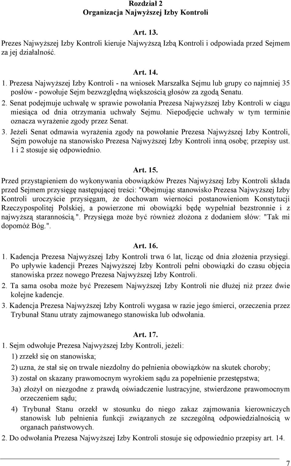 . 1. Prezesa Najwyższej Izby Kontroli - na wniosek Marszałka Sejmu lub grupy co najmniej 35 posłów - powołuje Sejm bezwzględną większością głosów za zgodą Senatu. 2.