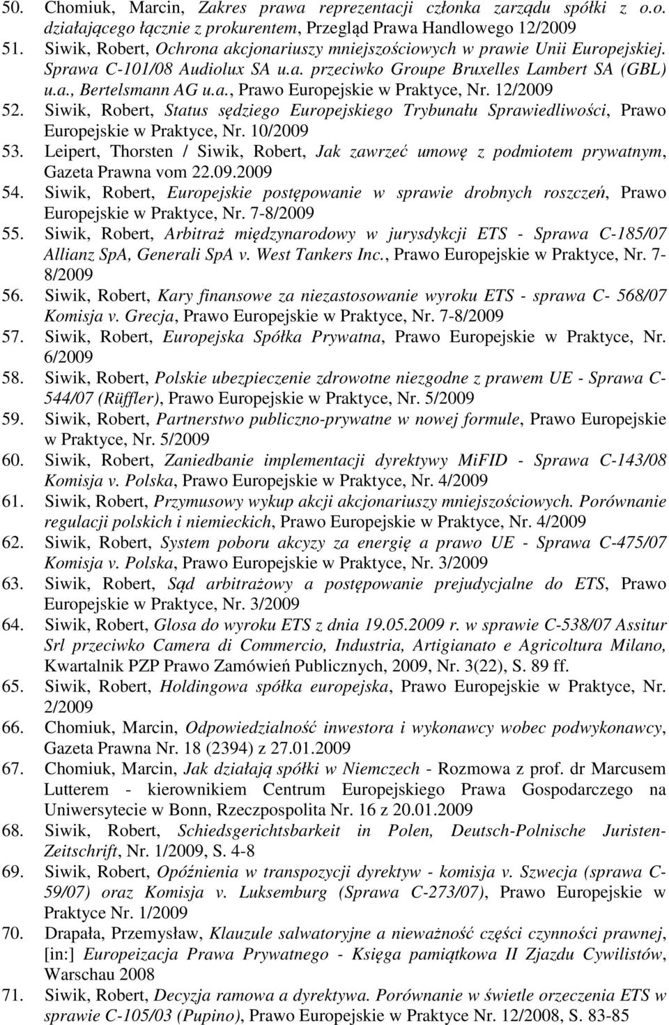 12/2009 52. Siwik, Robert, Status sędziego Europejskiego Trybunału Sprawiedliwości, Prawo Europejskie w Praktyce, Nr. 10/2009 53.