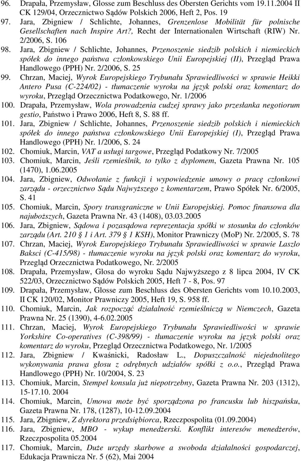 Jara, Zbigniew / Schlichte, Johannes, Przenoszenie siedzib polskich i niemieckich spółek do innego państwa członkowskiego Unii Europejskiej (II), Przegląd Prawa Handlowego (PPH) Nr. 2/2006, S. 25 99.