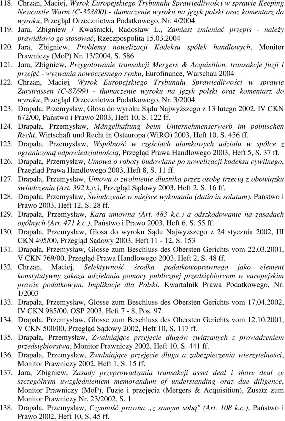 Jara, Zbigniew, Problemy nowelizacji Kodeksu spółek handlowych, Monitor Prawniczy (MoP) Nr. 13/2004, S. 586 121.