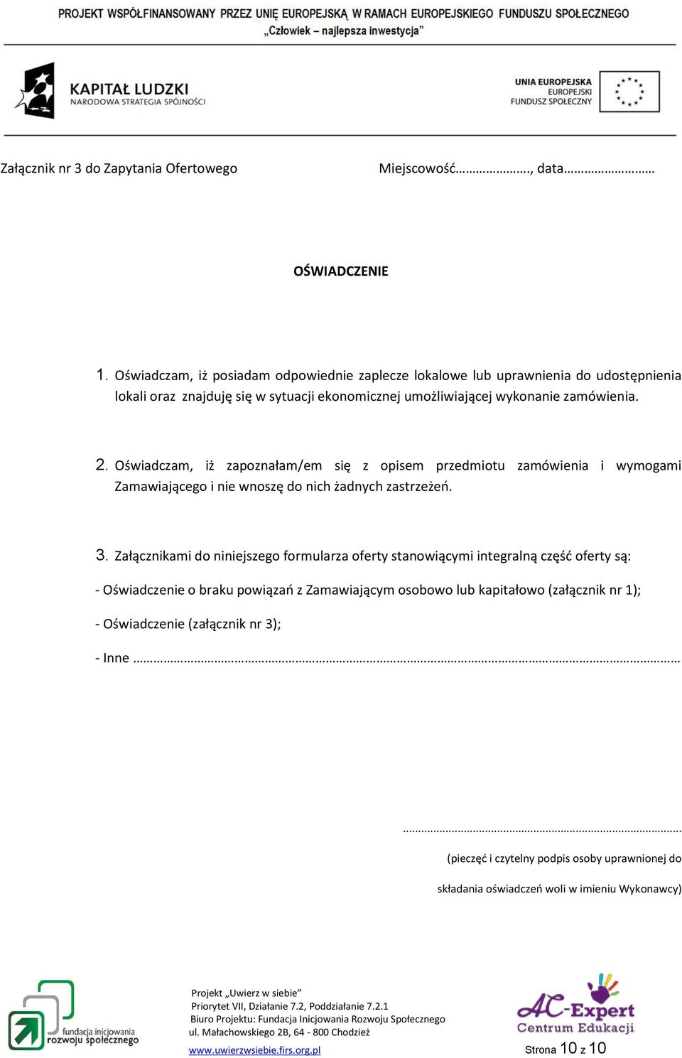 Oświadczam, iż zapoznałam/em się z opisem przedmiotu zamówienia i wymogami Zamawiającego i nie wnoszę do nich żadnych zastrzeżeń. 3.