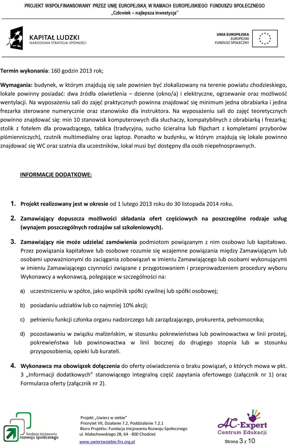 Na wyposażeniu sali do zajęć praktycznych powinna znajdować się minimum jedna obrabiarka i jedna frezarka sterowane numerycznie oraz stanowisko dla instruktora.