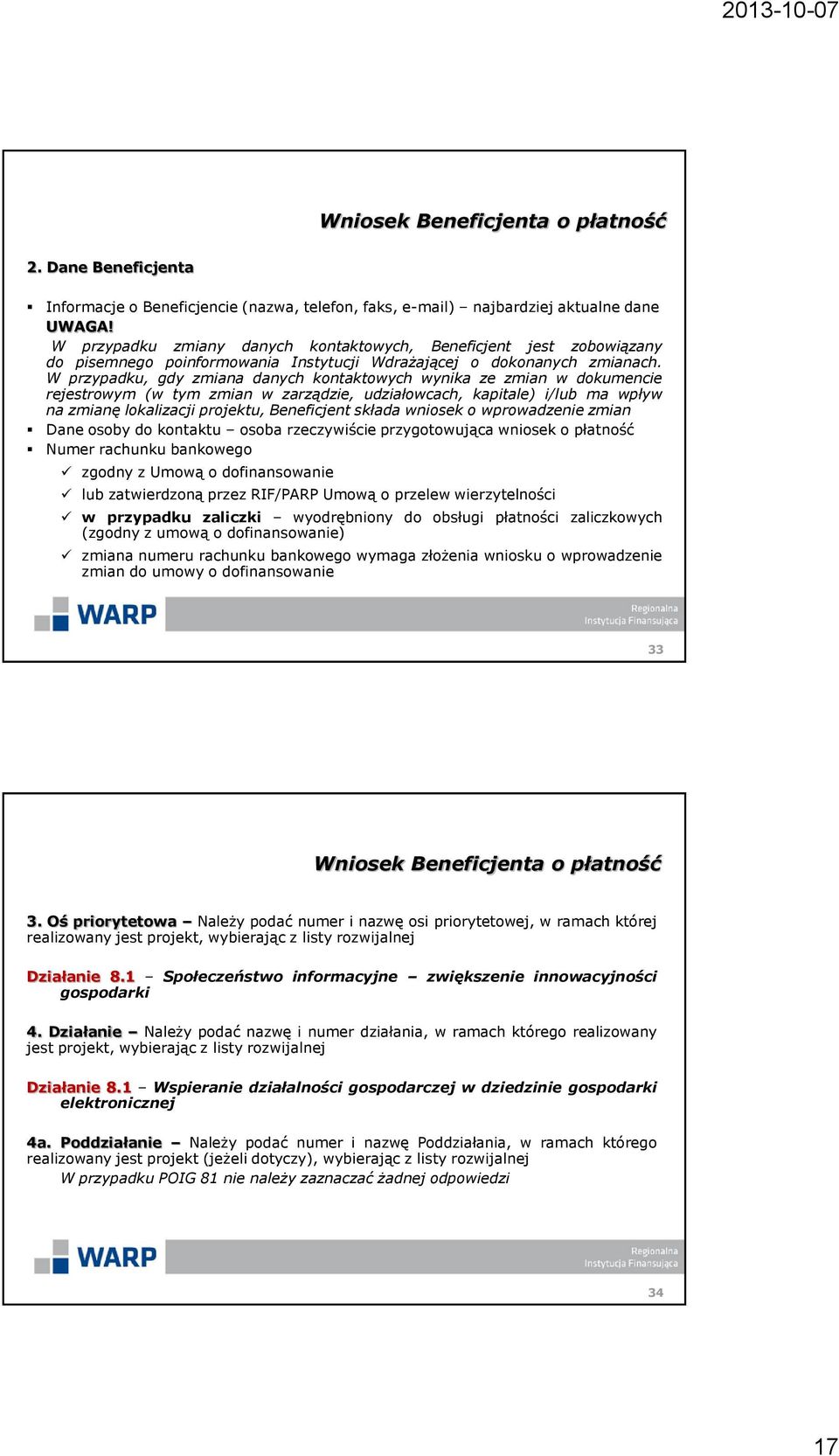 W przypadku, gdy zmiana danych kontaktowych wynika ze zmian w dokumencie rejestrowym (w tym zmian w zarządzie, udziałowcach, kapitale) i/lub ma wpływ na zmianę lokalizacji projektu, Beneficjent